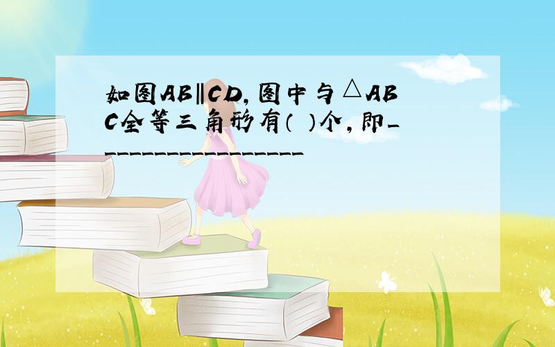 如图AB‖CD,图中与△ABC全等三角形有（ ）个,即_________________