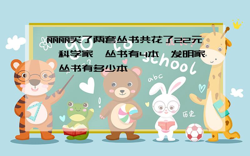 丽丽买了两套丛书共花了22元《科学家》丛书有4本《发明家》丛书有多少本