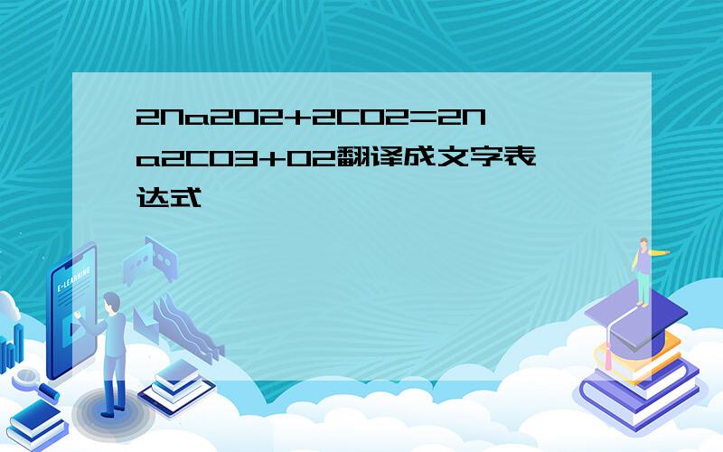 2Na2O2+2CO2=2Na2CO3+O2翻译成文字表达式