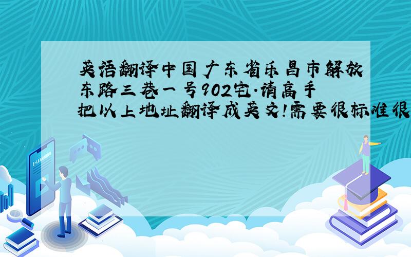 英语翻译中国广东省乐昌市解放东路三巷一号902宅.请高手把以上地址翻译成英文!需要很标准很准确的翻译!一定要很标准很准确