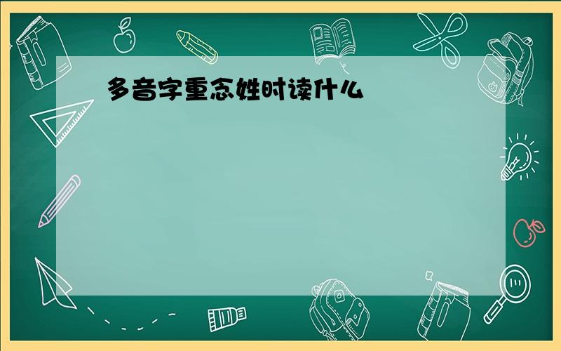 多音字重念姓时读什么