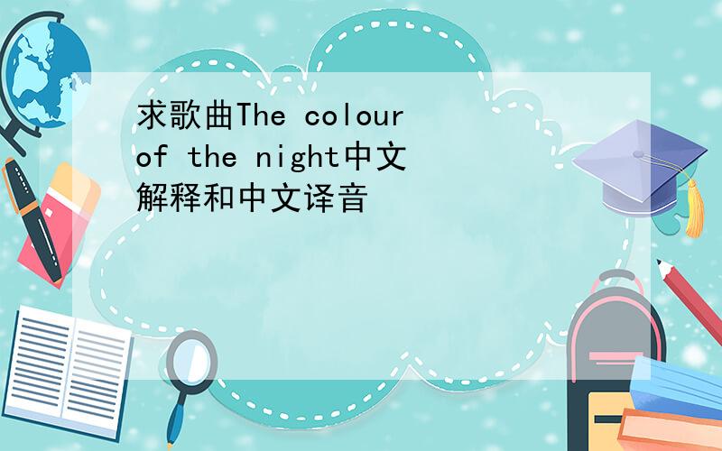 求歌曲The colour of the night中文解释和中文译音