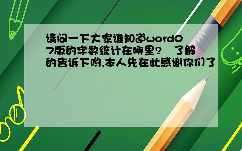 请问一下大家谁知道word07版的字数统计在哪里?　了解的告诉下哟,本人先在此感谢你们了