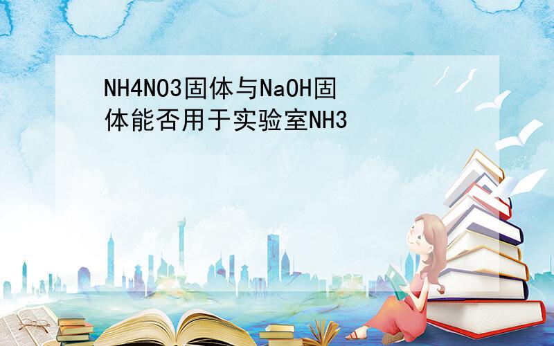 NH4NO3固体与NaOH固体能否用于实验室NH3