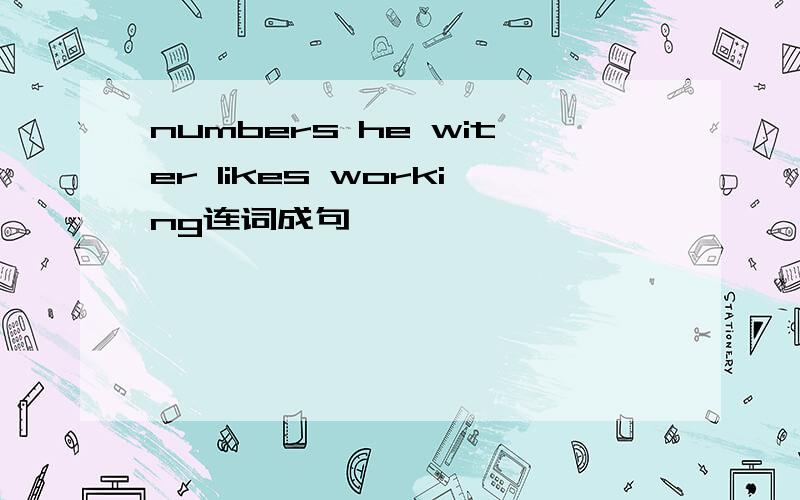 numbers he witer likes working连词成句