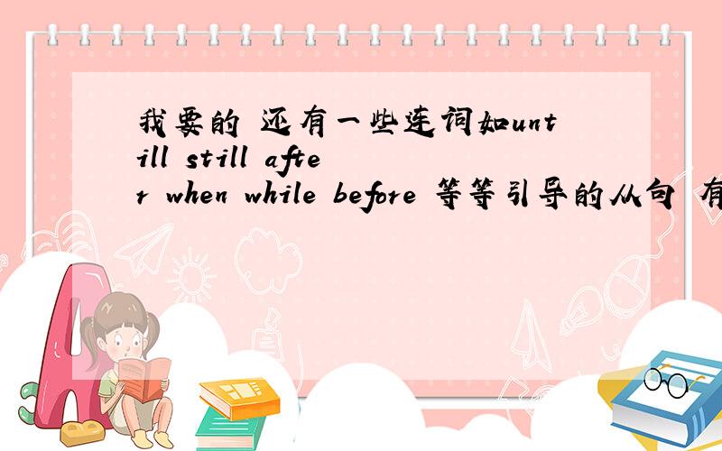 我要的 还有一些连词如untill still after when while before 等等引导的从句 有针对性