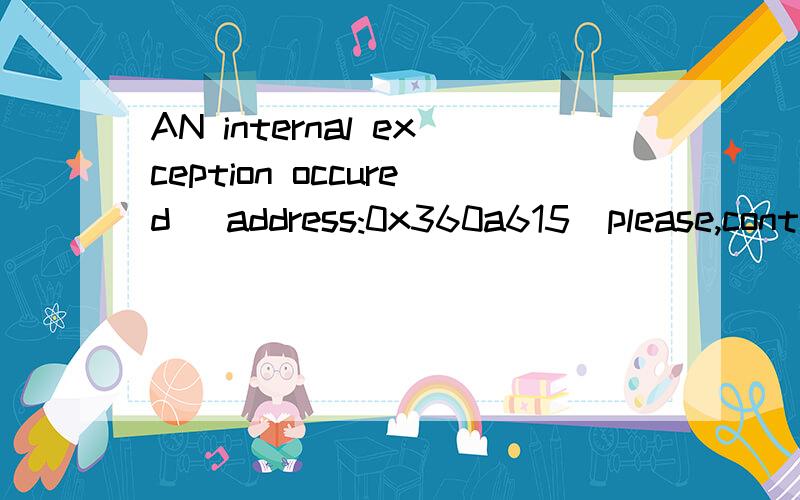 AN internal exception occured (address:0x360a615)please,cont