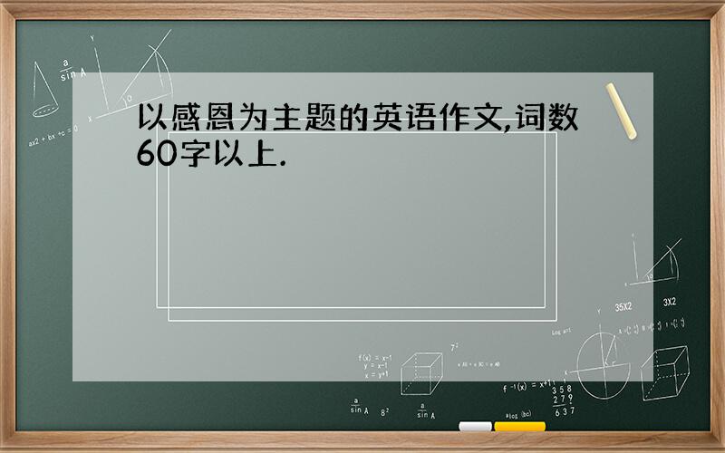 以感恩为主题的英语作文,词数60字以上.