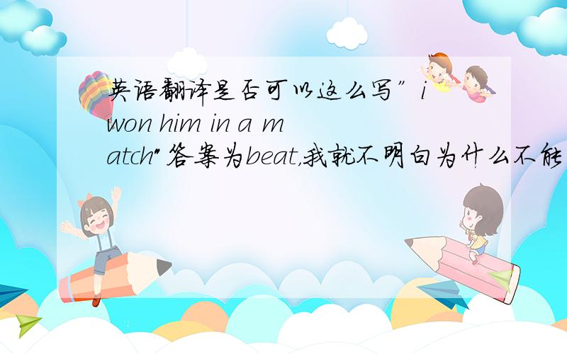 英语翻译是否可以这么写”i won him in a match