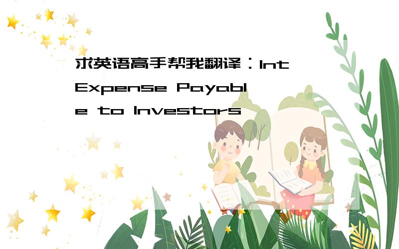 求英语高手帮我翻译：Int Expense Payable to Investors