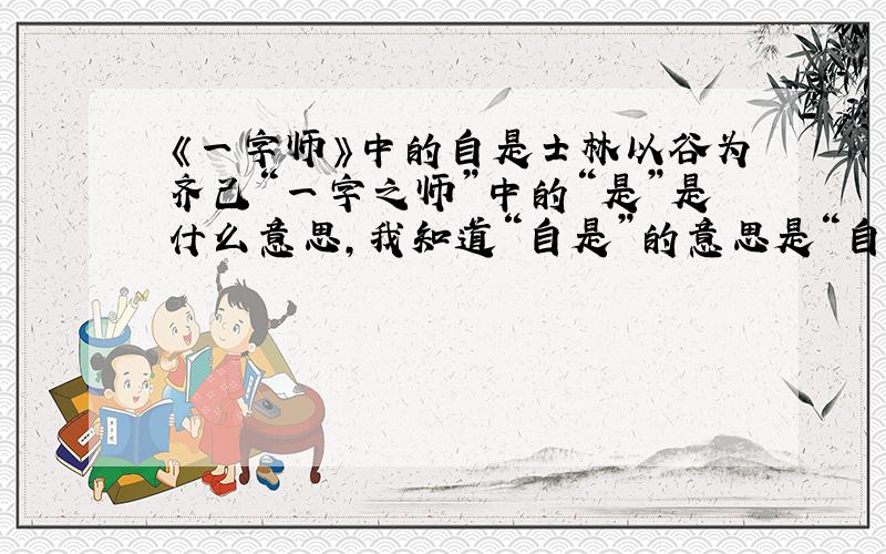 《一字师》中的自是士林以谷为齐己“一字之师”中的“是”是什么意思,我知道“自是”的意思是“自从”.