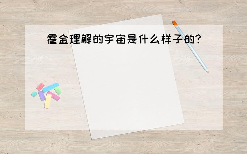 霍金理解的宇宙是什么样子的?