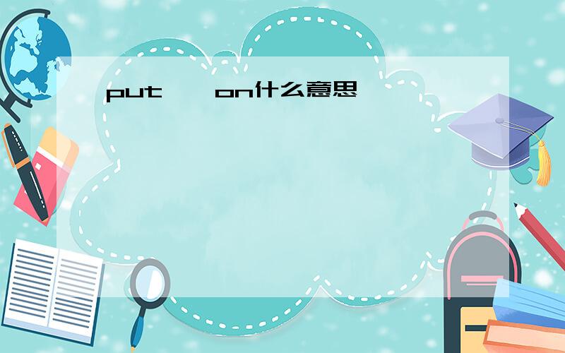 put……on什么意思