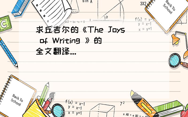 求丘吉尔的《The Joys of Writing 》的全文翻译...