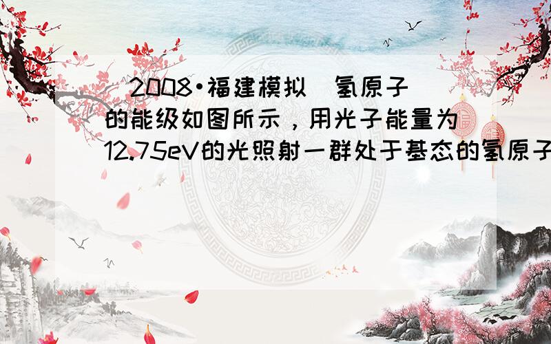 （2008•福建模拟）氢原子的能级如图所示，用光子能量为12.75eV的光照射一群处于基态的氢原子，最多能观测到氢原子发