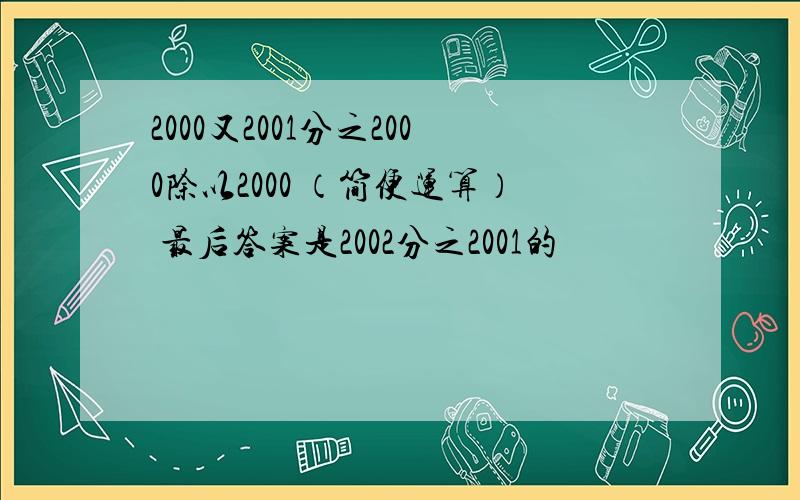 2000又2001分之2000除以2000 （简便运算） 最后答案是2002分之2001的