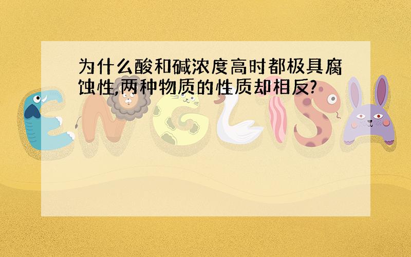 为什么酸和碱浓度高时都极具腐蚀性,两种物质的性质却相反?