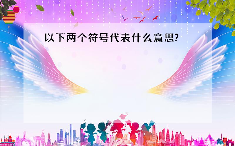 以下两个符号代表什么意思?