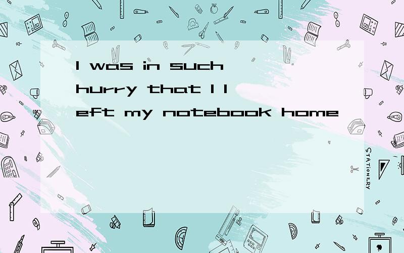 I was in such hurry that I left my notebook home