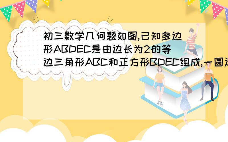 初三数学几何题如图,已知多边形ABDEC是由边长为2的等边三角形ABC和正方形BDEC组成,一圆过ADE三点,求该圆半径