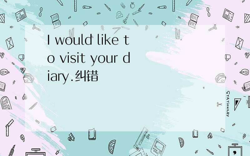 I would like to visit your diary.纠错