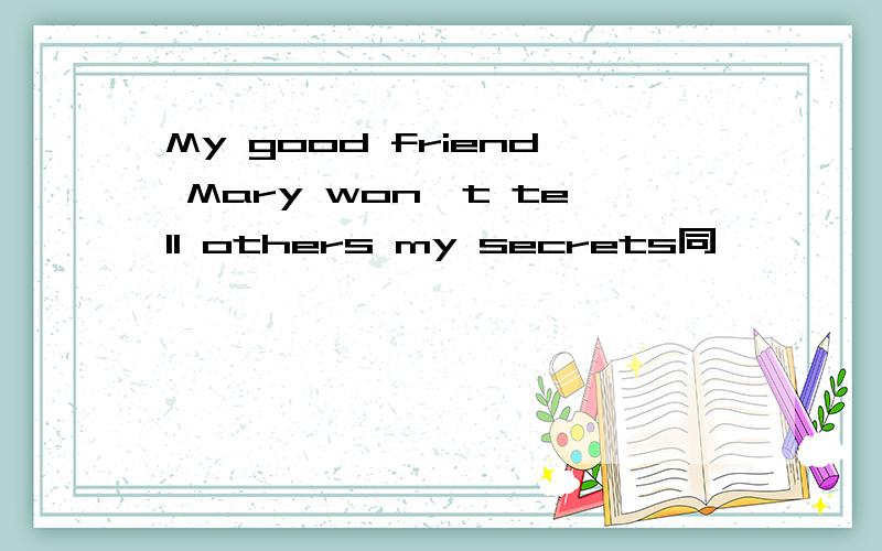 My good friend Mary won't tell others my secrets同