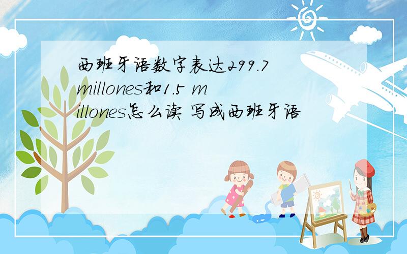 西班牙语数字表达299.7 millones和1.5 millones怎么读 写成西班牙语