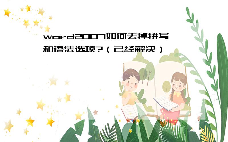 word2007如何去掉拼写和语法选项?（已经解决）