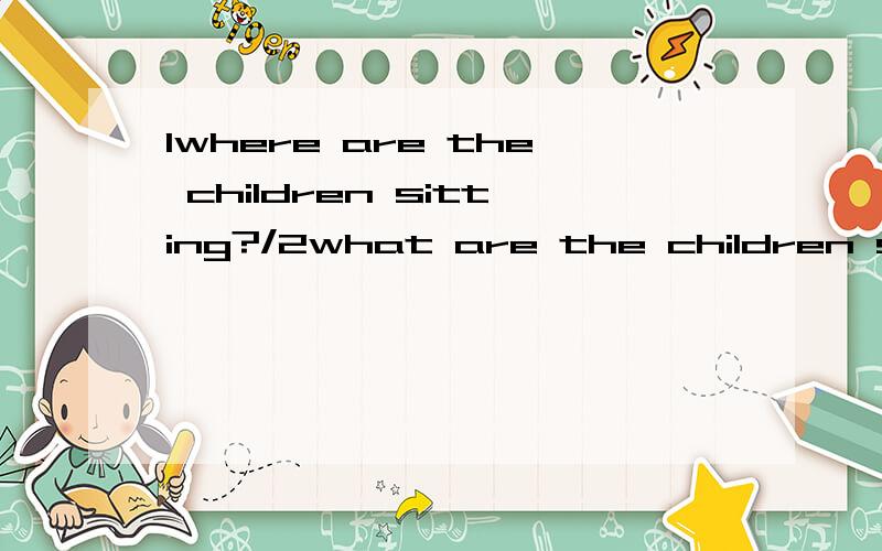 1where are the children sitting?/2what are the children sitt