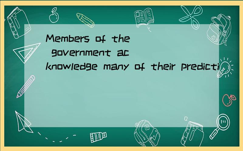 Members of the government acknowledge many of their predicti