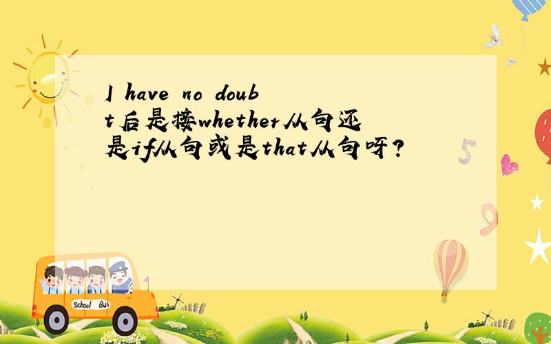 I have no doubt后是接whether从句还是if从句或是that从句呀?