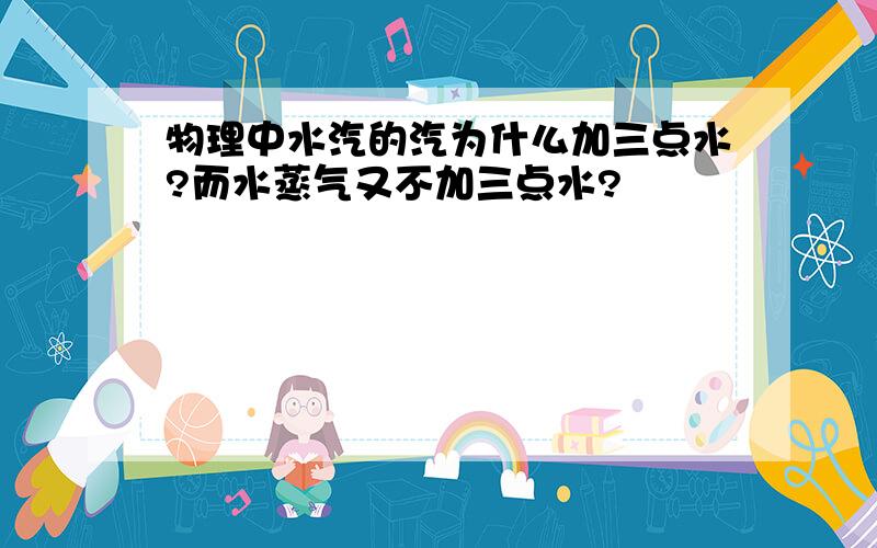 物理中水汽的汽为什么加三点水?而水蒸气又不加三点水?