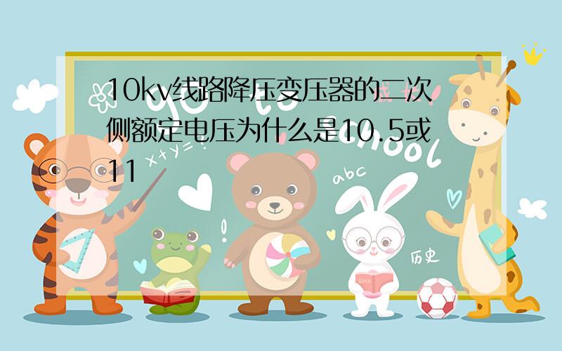 10kv线路降压变压器的二次侧额定电压为什么是10.5或11