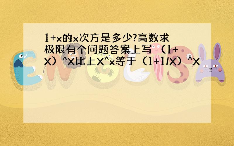 1+x的x次方是多少?高数求极限有个问题答案上写 （1+X）^X比上X^x等于（1+1/X）^X