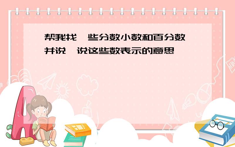 帮我找一些分数小数和百分数,并说一说这些数表示的意思