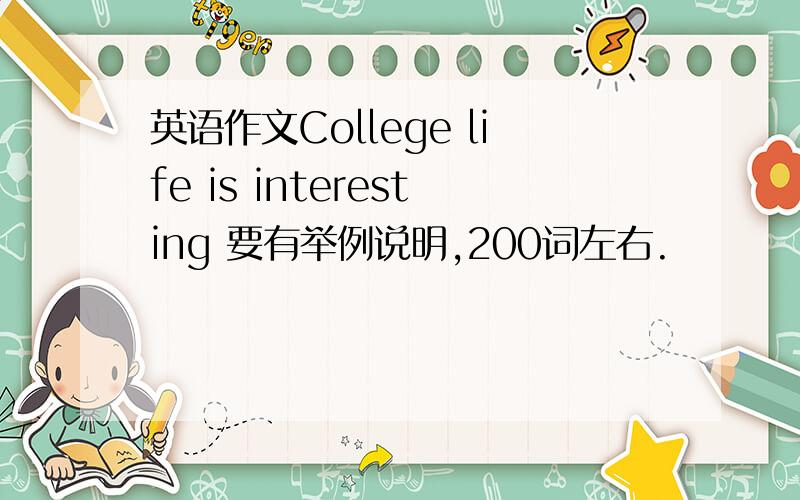 英语作文College life is interesting 要有举例说明,200词左右.