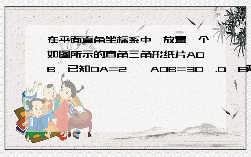 在平面直角坐标系中,放置一个如图所示的直角三角形纸片AOB,已知OA=2,∠AOB=30°.D、E两点同时从原点O出发,