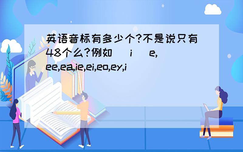 英语音标有多少个?不是说只有48个么?例如 [i] e,ee,ea,ie,ei,eo,ey,i