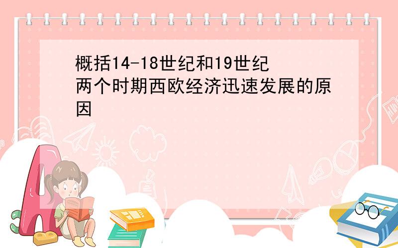 概括14-18世纪和19世纪两个时期西欧经济迅速发展的原因