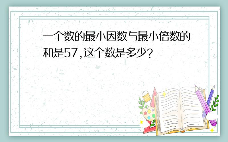 一个数的最小因数与最小倍数的和是57,这个数是多少?