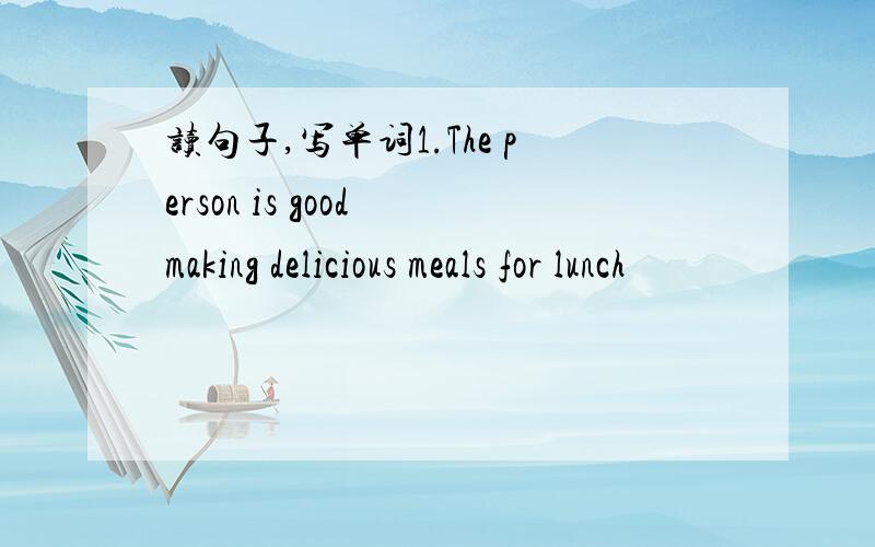 读句子,写单词1.The person is good making delicious meals for lunch