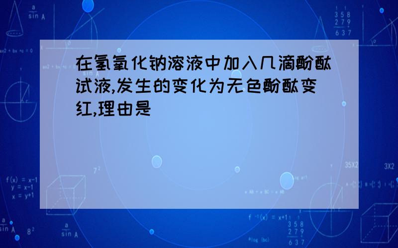 在氢氧化钠溶液中加入几滴酚酞试液,发生的变化为无色酚酞变红,理由是