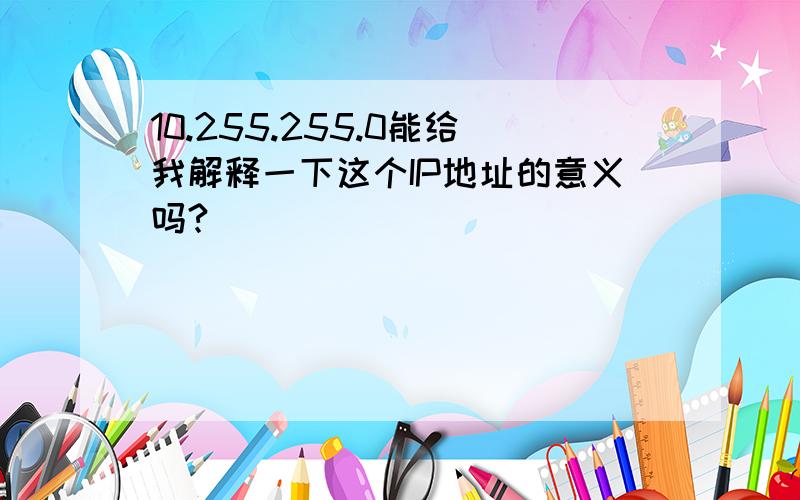 10.255.255.0能给我解释一下这个IP地址的意义吗?