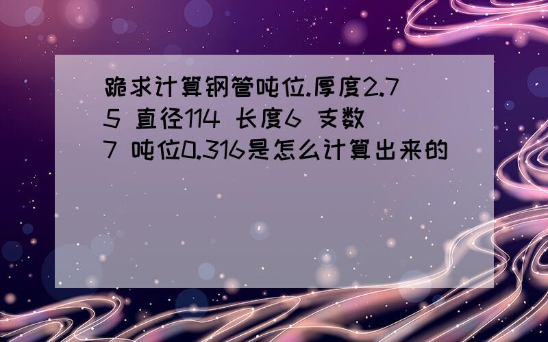 跪求计算钢管吨位.厚度2.75 直径114 长度6 支数7 吨位0.316是怎么计算出来的