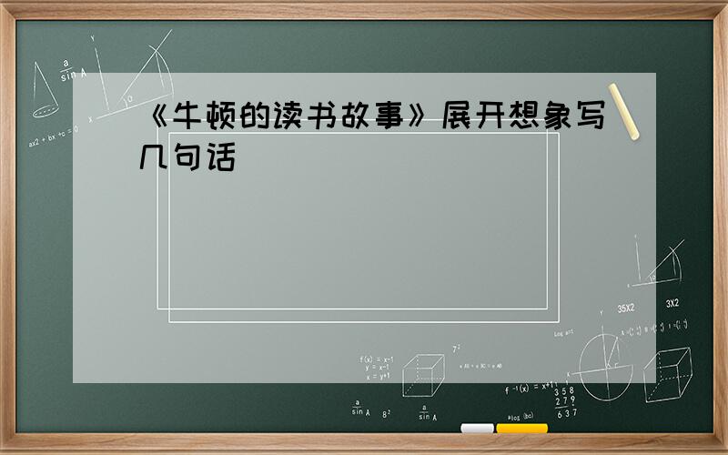 《牛顿的读书故事》展开想象写几句话