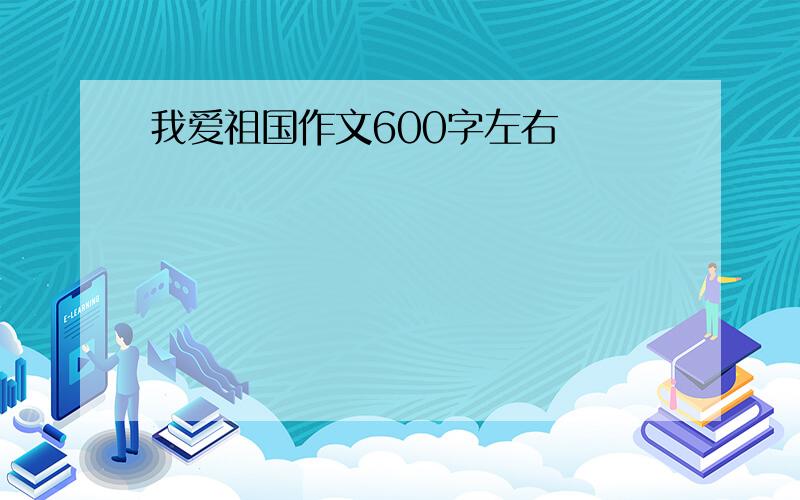 我爱祖国作文600字左右