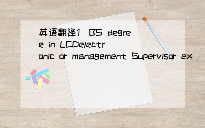 英语翻译1）BS degree in LCDelectronic or management Supervisor ex