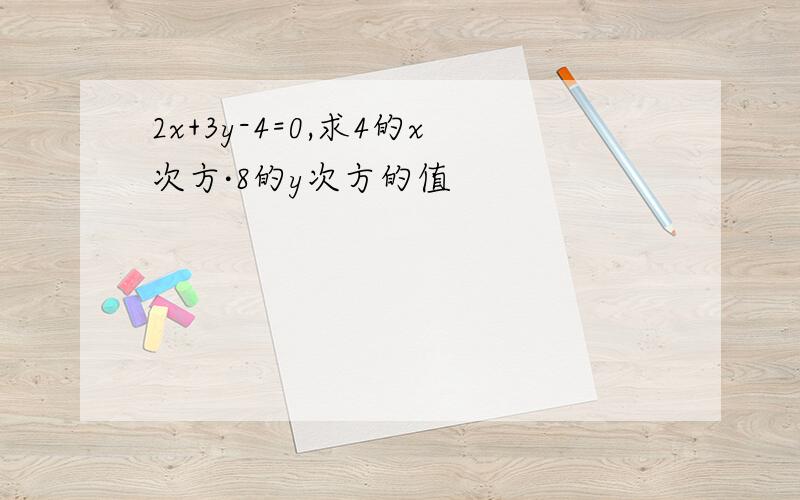 2x+3y-4=0,求4的x次方·8的y次方的值