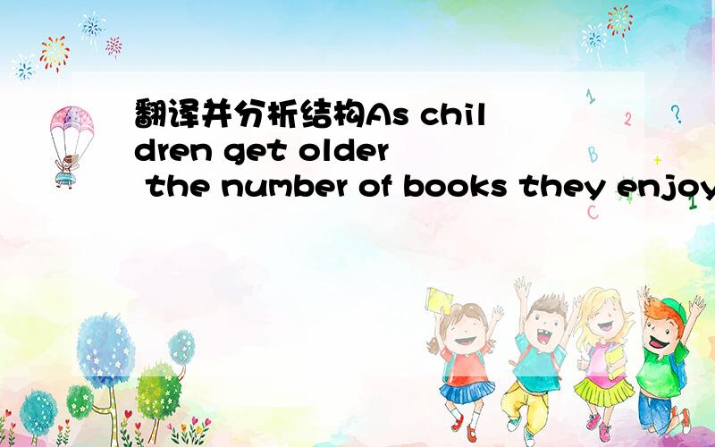 翻译并分析结构As children get older the number of books they enjoy