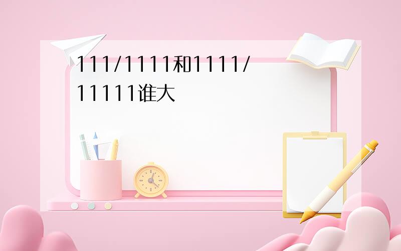 111/1111和1111/11111谁大